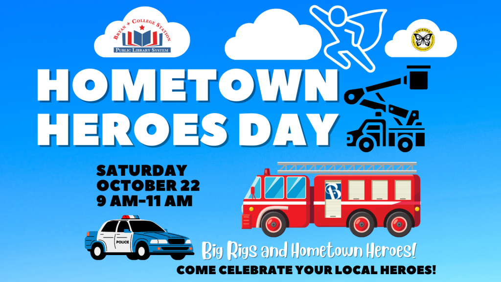 Hometown Heroes Day - Saturday, Oct. 22 from 9 a.m. to 11 a.m. at Clara B. Mounce Public Library in Downtown Bryan.