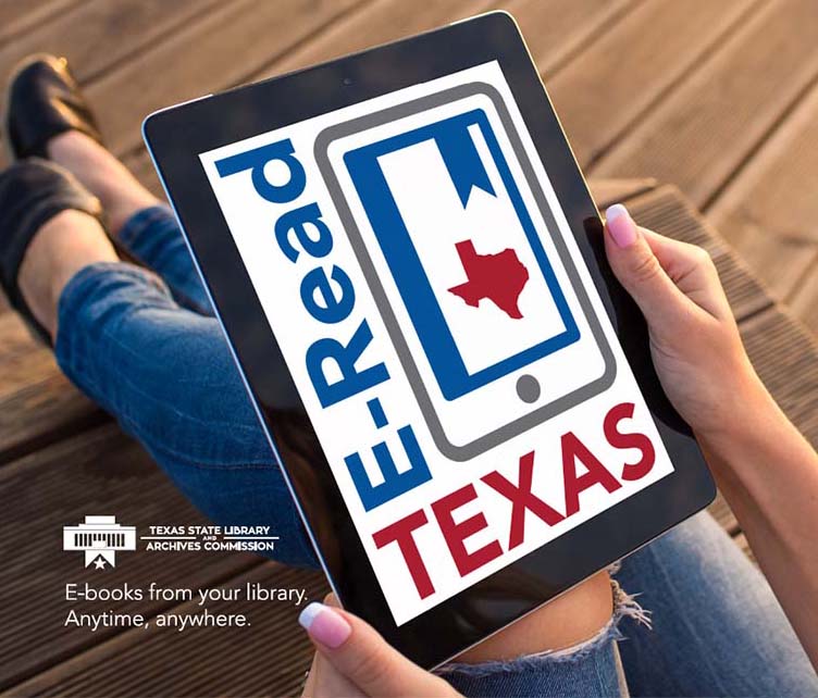 E-Read Texas program - e-books from your library anytime, anywhere. Sponsored by the Texas State Library Archives and Commission.