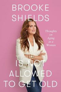 Brooke Shields Is Not Allowed to Get Old book cover.