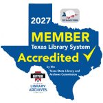 2027 Member Texas Library System Accredited by the Texas State Library and Archives Commission